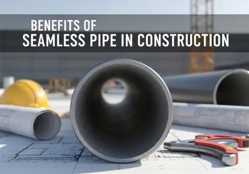 Benefits of Seamless Pipe in Construction?
